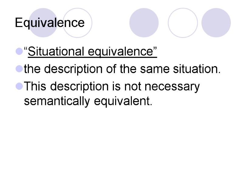 Equivalence “Situational equivalence”  the description of the same situation.  This description is